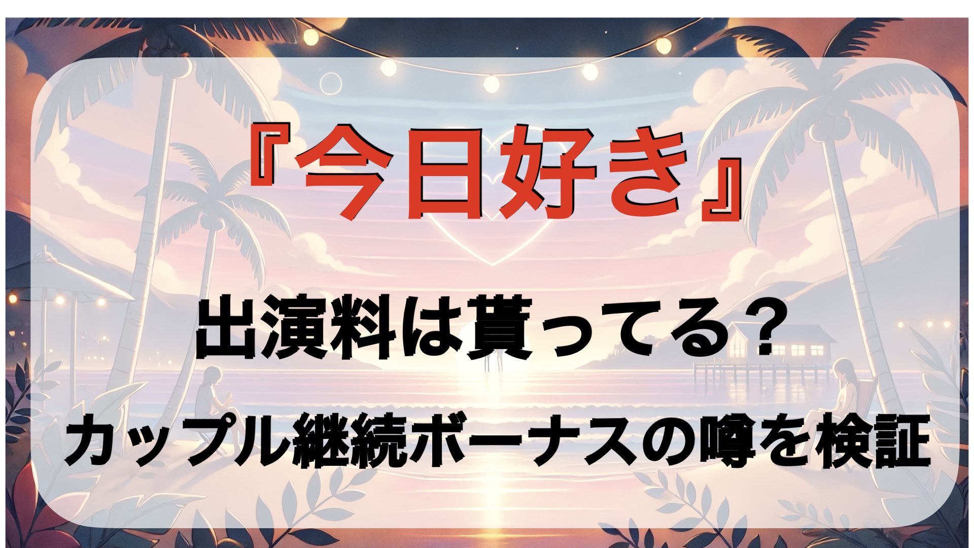 『今日好き』出演料は貰ってる？ギャラやカップル継続ボーナスの噂を検証