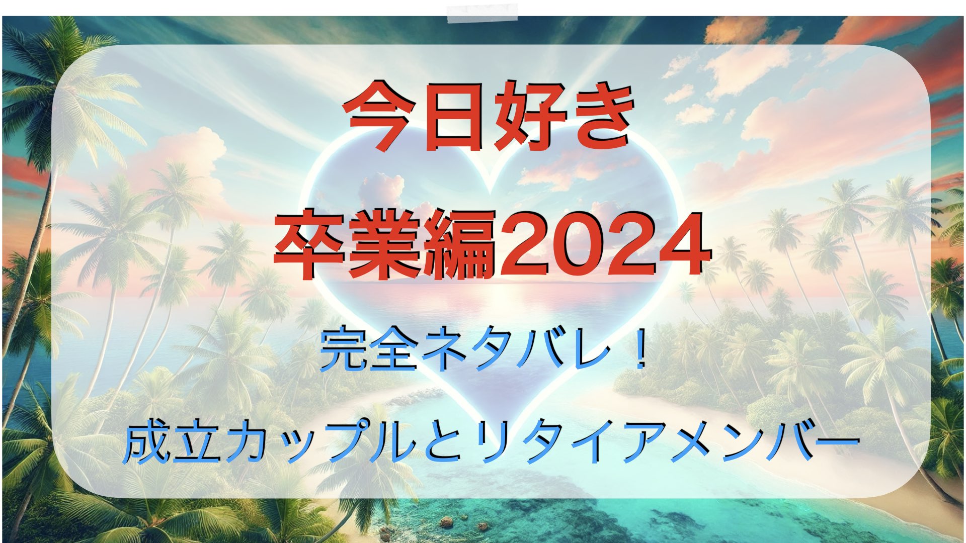 今日好き　卒業編2024の完全ネタバレ！成立カップルとリタイアメンバー