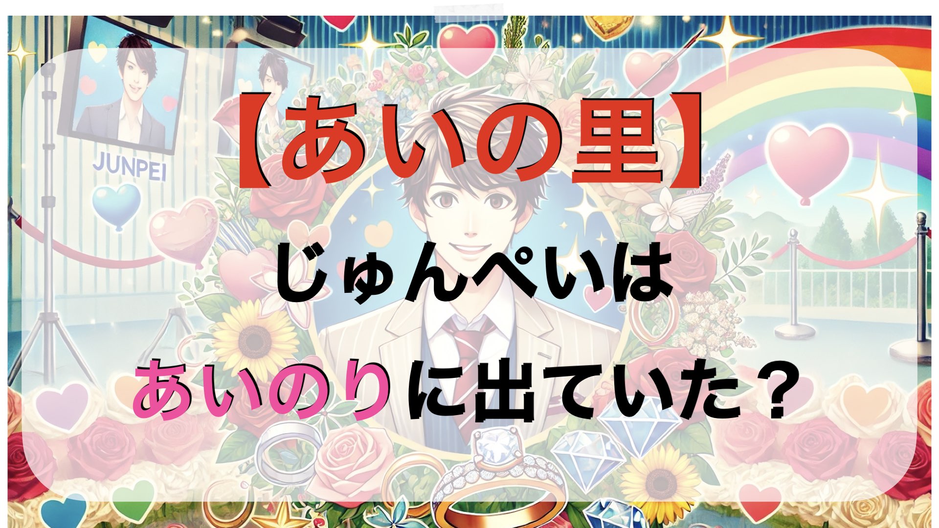 【あいの里】じゅんぺいは昔あいのりに出ていた？見た事ある理由を解説